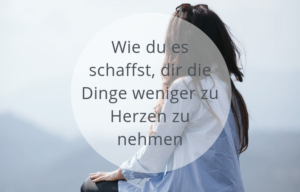 sich alles zu Herzen nehmen