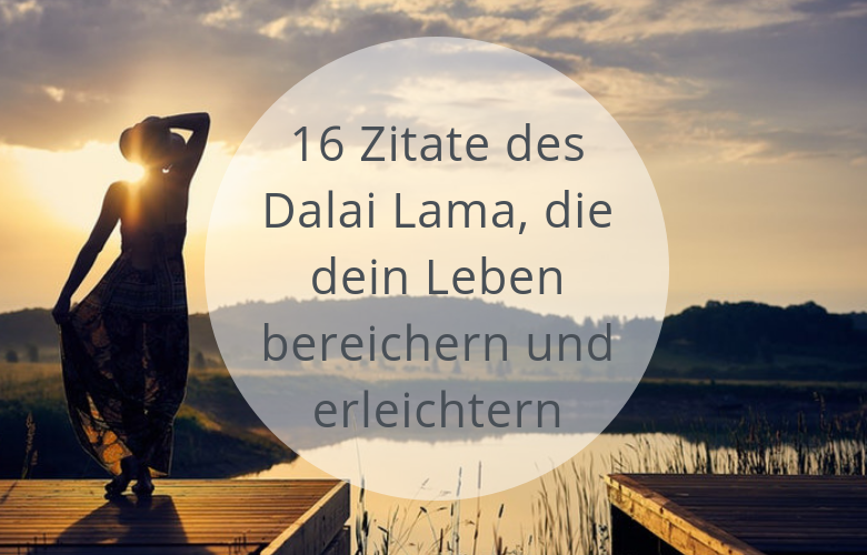 16 Zitate Des Dalai Lama Die Dein Leben Bereichern Und Erleichtern