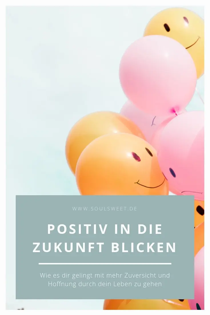 Positiv In Die Zukunft Blicken Wie Es Dir Gelingt Mit Mehr Zuversicht Und Hoffnung Durch Dein Leben Zu Gehen Soulsweet