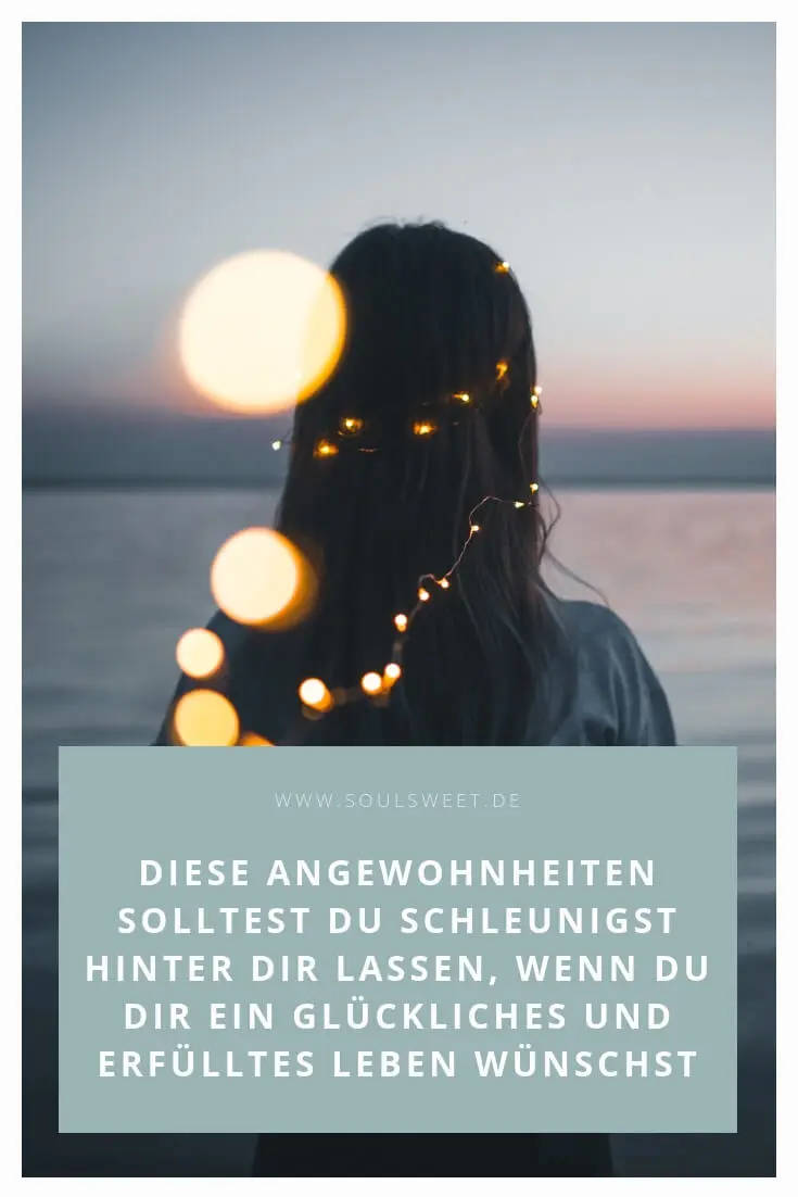 Diese Angewohnheiten Solltest Du Schleunigst Hinter Dir Lassen Wenn Auch Du Dir Ein Gluckliches Und Erfulltes Leben Wunschst Soulsweet