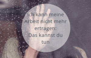 Ich kann meine Arbeit nicht mehr ertragen