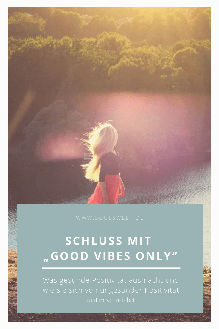 Schluss Mit Good Vibes Only Was Gesunde Positivitat Ausmacht Und Wie Sie Sich Von Ungesunder Positivitat Unterscheidet Soulsweet