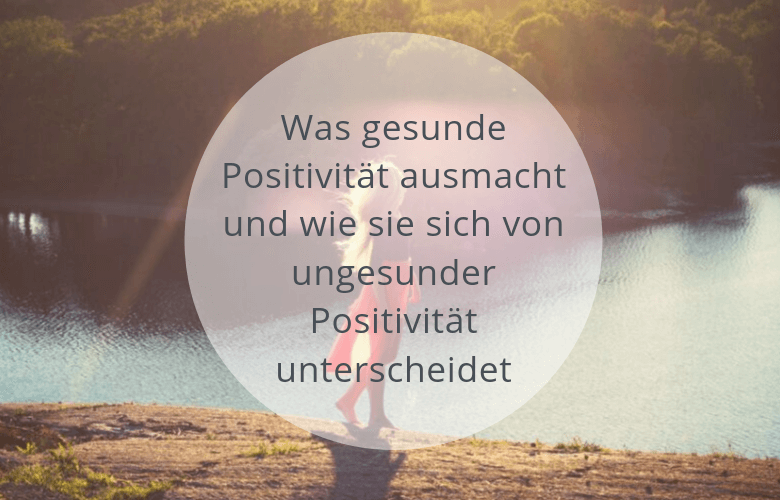 Schluss Mit Good Vibes Only Was Gesunde Positivitat Ausmacht Und Wie Sie Sich Von Ungesunder Positivitat Unterscheidet Soulsweet