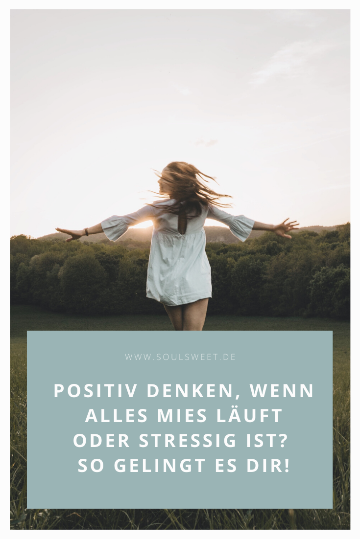 Positiv Denken Wenn Alles Mies Lauft Oder Stressig Ist So Gelingt Es Dir Soulsweet